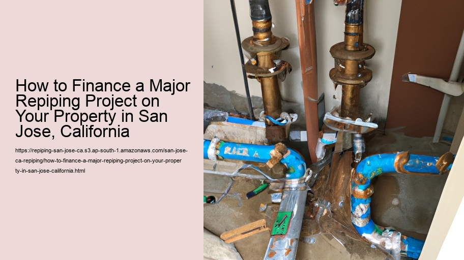 How to Finance a Major Repiping Project on Your Property in San Jose, California 