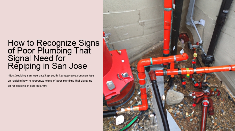 How to Recognize Signs of Poor Plumbing That Signal Need for Repiping in San Jose 